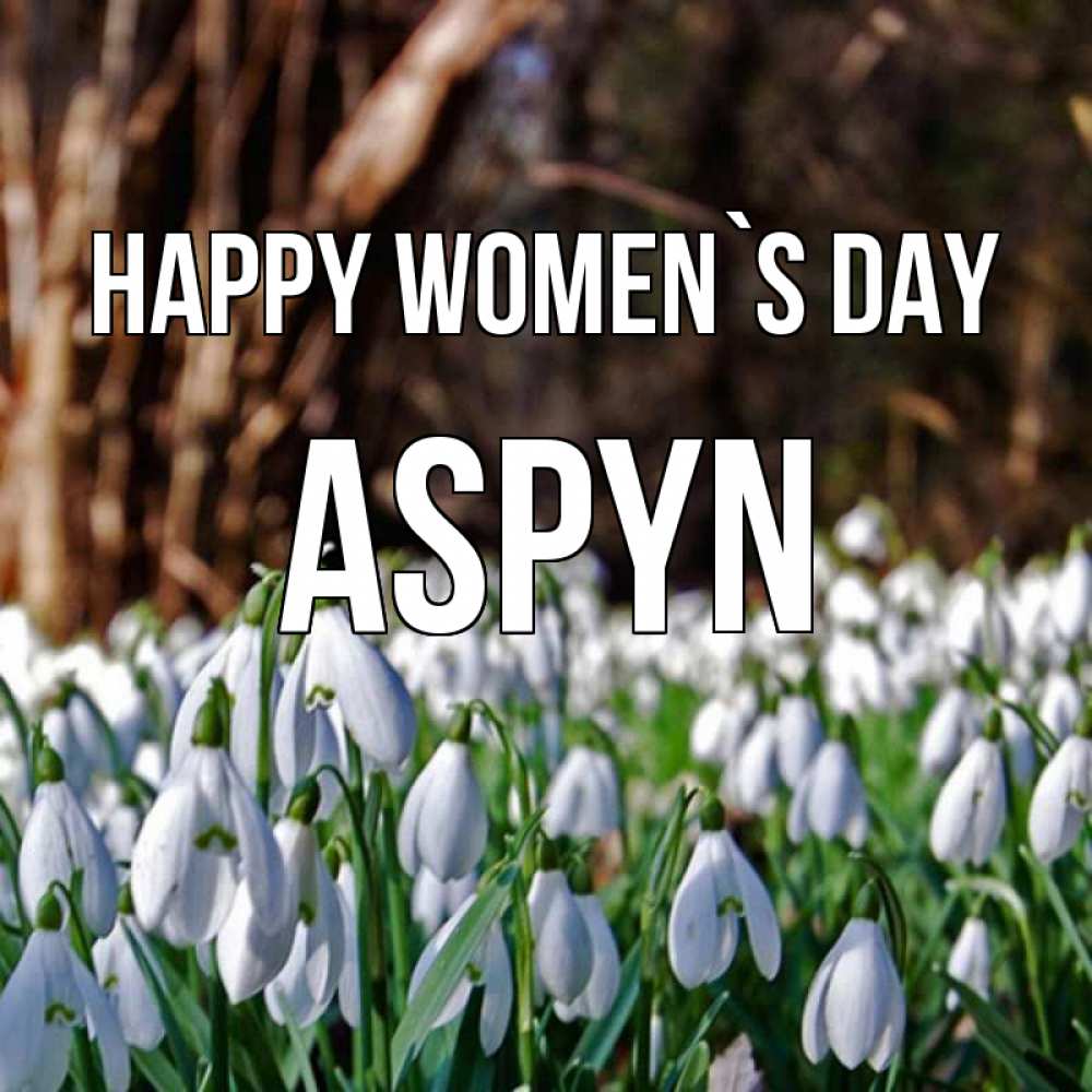 Greetings card с именем, Aspyn happy women`s day с подснежниками 1 Greetings with text for free download 